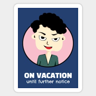 On Vacation Until Further Notice Magnet